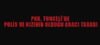 PKK,TUNCEL'DE POLS VE KIZININ BULUNDUU ARACI TARADI
