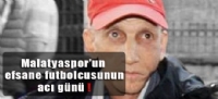 Malatyaspor’un  efsane futbolcusunun  acı günü