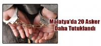Malatyada 20 asker daha tutukland