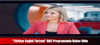 “Türkiye Sağlık Turizmi” BBC Programında Haber Oldu