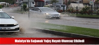 Malatya’da Sağanak Yağış Hayatı Olumsuz Etkiledi