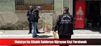 Malatya’da Silahlı Saldırıya Uğrayan Kişi Yaralandı