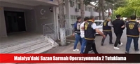 Malatya’daki Sazan Sarmalı Operasyonunda 2 Tutuklama