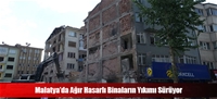 Malatya’da Ağır Hasarlı Binaların Yıkımı Sürüyor