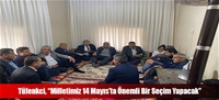 Tüfenkci, “Milletimiz 14 Mayıs’ta Önemli Bir Seçim Yapacak”