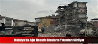 Malatya’da Ağır Hasarlı Binaların Yıkımları Sürüyor