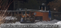 Kafe cinayetinde 7 gözaltı