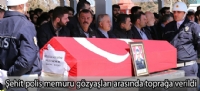 Şehit polis memuru gözyaşları arasında toprağa verildi