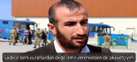 Sadece beni vuranlardan değil, emir verenlerden de şikayetçiyim