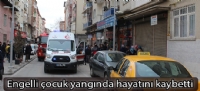Engelli çocuk yangında hayatını kaybetti