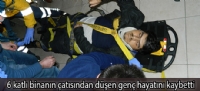 6 katlı binanın çatısından düşen genç hayatını kaybetti