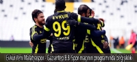 Evkur Yeni Malatyaspor - Gaziantep B.B. Spor maçının programında değişiklik
