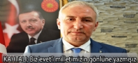 KAHTALI; Biz 'evet'i milletimizin gönlüne yazmışız