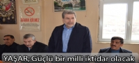 YAŞAR; Güçlü bir milli iktidar olacak