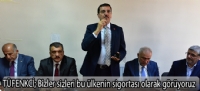 TÜFENKCİ; Bizler sizleri bu ülkenin sigortası olarak görüyoruz