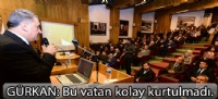 GÜRKAN:Bu vatan kolay kurtulmadı.