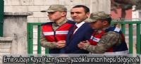Emir subayı KayaYazın, yazın, yazdıklarınızın hepsi değişecek