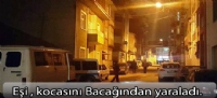 Eşi kocasını  bacağından yaraladı.
