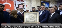 “Türkiye'de bütün engelleri kaldırmak istiyoruz”