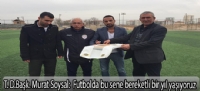 T.D. Başk. Murat Soysal: “Futbolda bu sene bereketli bir yıl yaşıyoruz