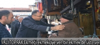 VALİ TOPRAK;Ekmeği ekmekçiye ver, bir ekmek de üste ver