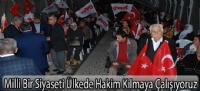 Milli Bir Siyaseti Ülkede Hakim Kılmaya Çalışıyoruz