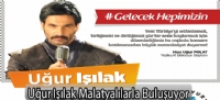 Uğur Işılak Malatyalılarla Buluşuyor