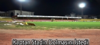 Kaptan Stadın Dolmasını İstedi