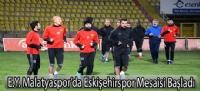 E.Y. Malatyaspor'da Eskişehirspor Mesaisi Başladı