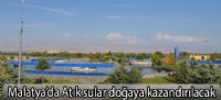 Malatya'da Atık sular doğaya kazandırılacak
