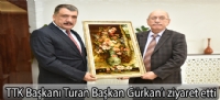 TTK Başkanı Turan Başkan Gürkan'ı ziyaret etti