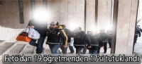 fetö'den 19 öğretmenden 17'si tutuklandı