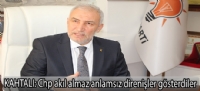 kahtalı: chp akıl almaz anlamsız direnişler gösterdiler