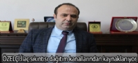 özelçi:İlaç sıkıntısı dağıtım kanallarından kaynaklanıyor