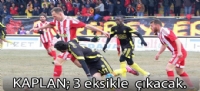 Kaplan: 3 eksikle çıkacak.