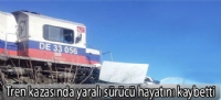 Tren kazasında yaralı sürücü hayatını kaybetti