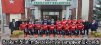 Başkan Polat'ın destekleriyle şampiyonluk geldi