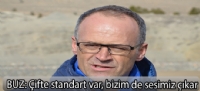 Buz:Çifte standart var, bizim de sesimiz çıkar