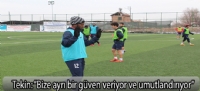 Tekin: “Bize ayrı bir güven veriyor ve umutlandırıyor”