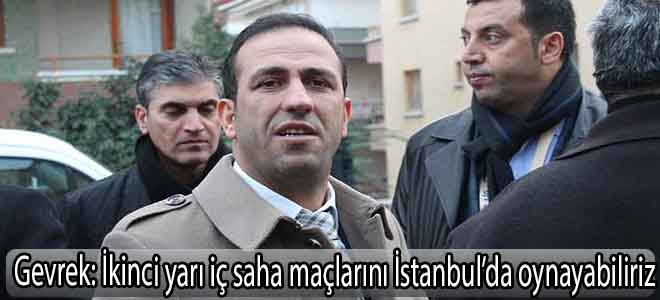 İkinci yarı iç saha maçlarını İstanbul’da oynayabiliriz