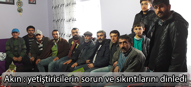 Akın yetiştiricilerin sorun ve sıkıntılarını dinledi