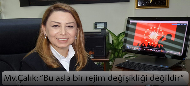 Çalık: “Bu asla bir rejim değişikliği değildir”