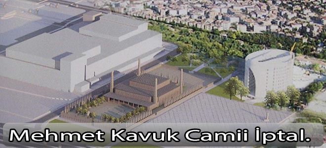 Mehmet Kavuk Cami’inin yapımı iptal edildi