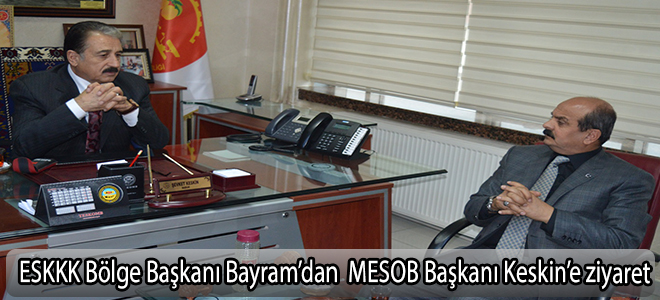 ESKKK Bölge Başkanı Bayram’dan  MESOB Başkanı Keskin’e ziyaret