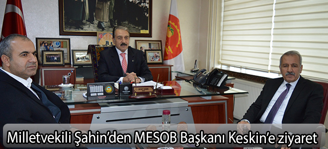 Milletvekili Şahin’den MESOB Başkanı Keskin’e ziyaret