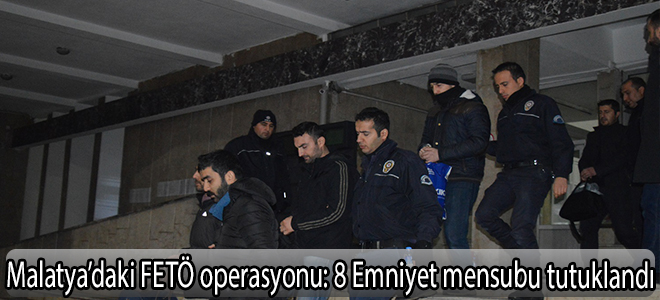 Malatya’daki FETÖ operasyonu: 8 Emniyet mensubu tutuklandı