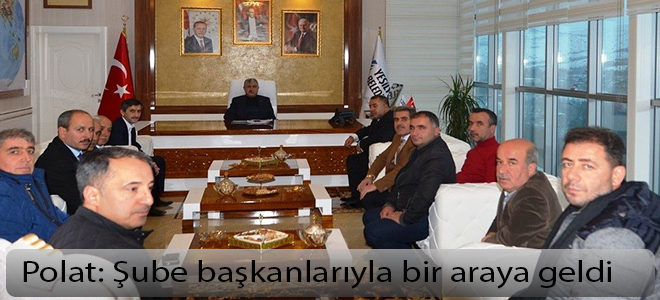 Polat, şube başkanlarıyla bir araya geldi