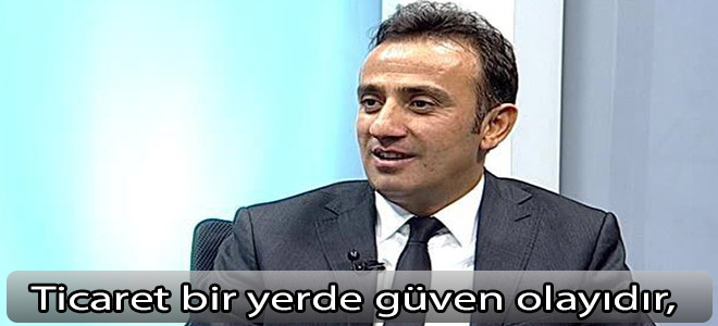 “Ticaret bir yerde güven olayıdır,