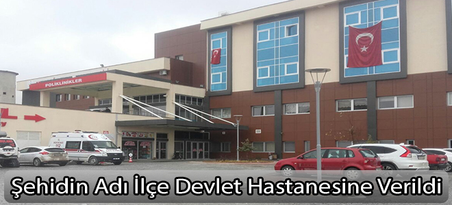 Şehidin Adı İlçe Devlet Hastanesine Verildi