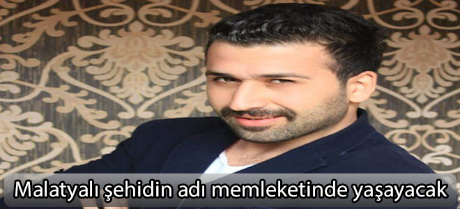 Malatyalı şehidin adı memleketinde yaşayacak